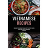 Vietnamese Recipes: Genuine Vietnamese Recipes for the Entire Family (Keep Calm and Try Vietnamese Cookbook)