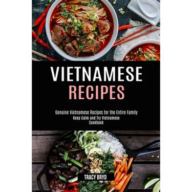 Vietnamese Recipes: Genuine Vietnamese Recipes for the Entire Family (Keep Calm and Try Vietnamese Cookbook)
