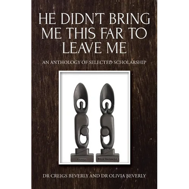 He Didn't Bring Me This Far to Leave Me: An Anthology of Selected Scholarship