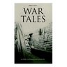 War Tales: Spy Thrillers, Action Classics & WWI Adventure Tales: The Bomb-Makers, At the Sign of the Sword, The Way to Win, The Zeppelin Destroyer, Sa