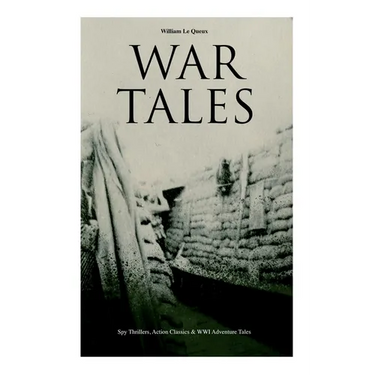 War Tales: Spy Thrillers, Action Classics & WWI Adventure Tales: The Bomb-Makers, At the Sign of the Sword, The Way to Win, The Zeppelin Destroyer, Sa