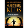 How Good Parents Raise Narcissistic kids: (And What They Can Do About It)