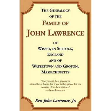 The Genealogy Of The Family Of John Lawrence Of Wisset, In Suffolk, England, And Of Watertown And Groton, Massachusetts