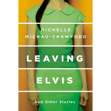 Leaving Elvis: And Other Stories