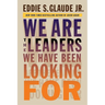 We Are the Leaders We Have Been Looking for