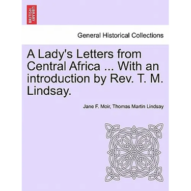 A Lady's Letters from Central Africa ... with an Introduction by REV. T. M. Lindsay.