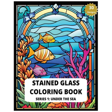 Stained Glass Coloring Book Series 1: Under The Sea 30 Designs of Relaxing Sea creatures to Color Adult Coloring for Stress Relief: Create Your Own Un