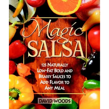 Magic Salsa: 125 Naturally Low-Fat Bold and Brassy Sauces to Add Flavor to Any Meal