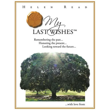 My Last Wishes: Remembering the Past ... Honoring the Present ... Looking Toward the Future ...