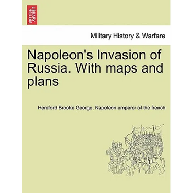 Napoleon's Invasion of Russia. With maps and plans