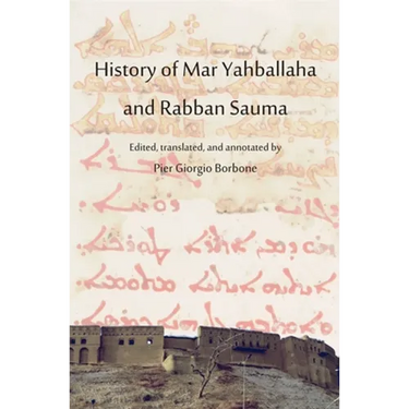 History of Mar Yahballaha and Rabban Sauma: Edited, translated, and annotated by Pier Giorgio Borbone