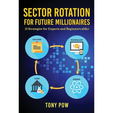 Sector Rotation for Future Millionaires: 21 Strategies for Experts and Beginners alike
