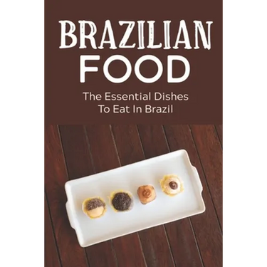 Brazilian Food: The Essential Dishes To Eat In Brazil: Brazilian Cuisine History