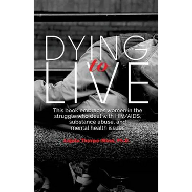 Dying to Live: Embracing Women in the Struggle with HIV/AIDS, Substance Abuse, and Mental Health Issues
