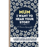 Mum, I Want To Hear Your Story: A Mother's Journal To Share Her Life, Stories, Love And Special Memories