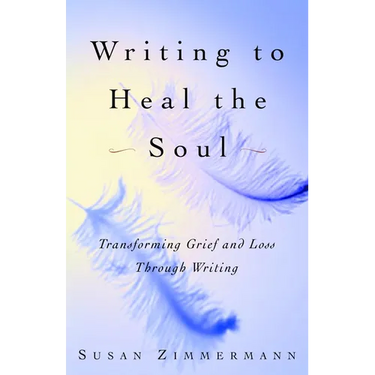 Writing to Heal the Soul: Transforming Grief and Loss Through Writing