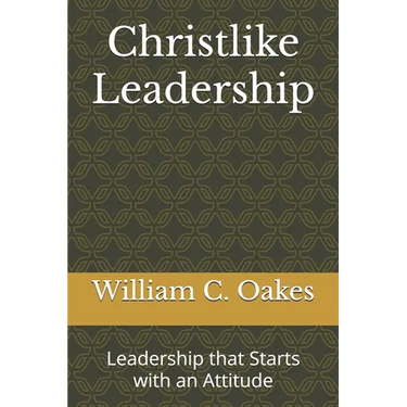 Christlike Leadership: Leadership that Starts with an Attitude