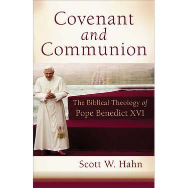 Covenant and Communion: The Biblical Theology of Pope Benedict XVI