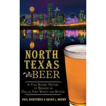 North Texas Beer: A Full-Bodied History of Brewing in Dallas, Fort Worth and Beyond