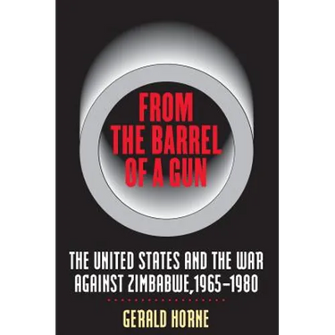 From the Barrel of a Gun: The United States and the War Against Zimbabwe, 1965-1980