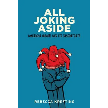 All Joking Aside: American Humor and Its Discontents