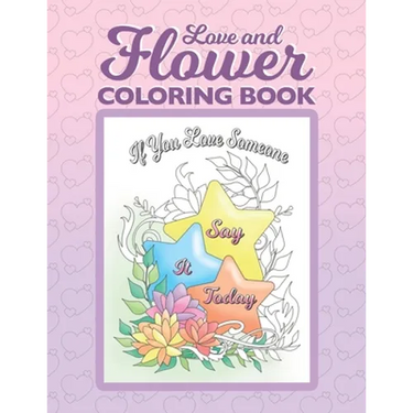 Love and Flower Coloring Book: Inspirational Coloring Book for Adults with Uplifting Love Quotes and Floral Illustrations