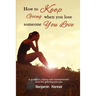 How to Keep Going when You Lose Someone You Love: A guide to coping with bereavement and the grieving process