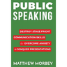 Public Speaking: Destroy Stage Fright Communication Skills to Overcome Anxiety and Conquer Presentations