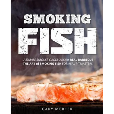 Smoking Fish: Ultimate Smoker Cookbook for Real Barbecue, The Art of Smoking Fish for Real Pitmasters