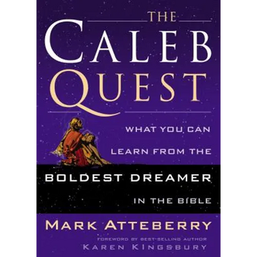 The Caleb Quest: What You Can Learn from the Boldest Dreamer in the Bible