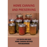 Home Canning And Preserving: 115 Quick And Easy Home Canning Recipes For Beginners: Food Canning