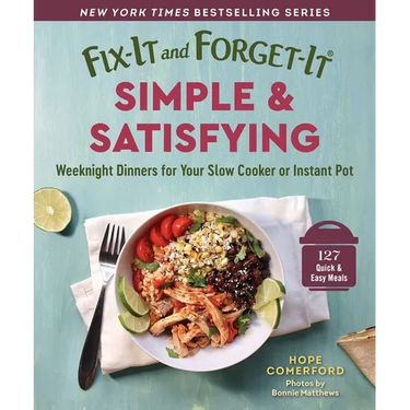 Fix-It and Forget-It Simple & Satisfying: Weeknight Dinners for Your Slow Cooker or Instant Pot