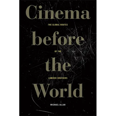Cinema Before the World: The Global Routes of the Lumière Brothers