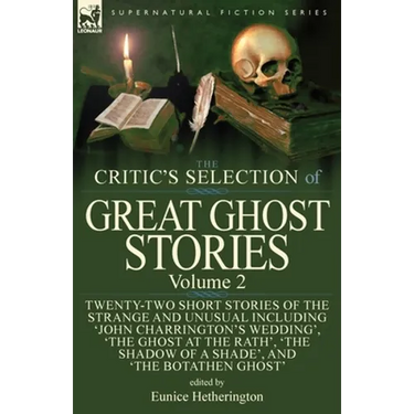 The Critic's Selection of Great Ghost Stories: Volume 2-Twenty-Two Short Stories of the Strange and Unusual Including 'John Charrington's Wedding', 'T