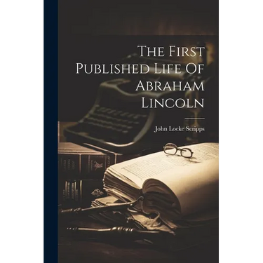 The First Published Life Of Abraham Lincoln