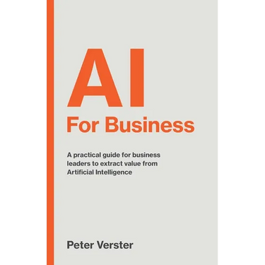 AI For Business: A practical guide for business leaders to extract value from Artificial Intelligence