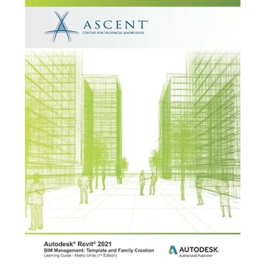 Autodesk Revit 2021 BIM Management: Template and Family Creation (Metric Units): Autodesk Authorized Publisher