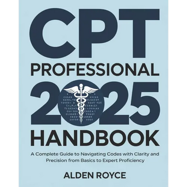 CPT Professional 2025 Handbook: A Complete Guide to Navigating Codes with Clarity and Precision From Basics to Expert Proficiency
