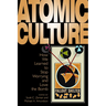 Atomic Culture: How We Learned to Stop Worrying and Love the Bomb