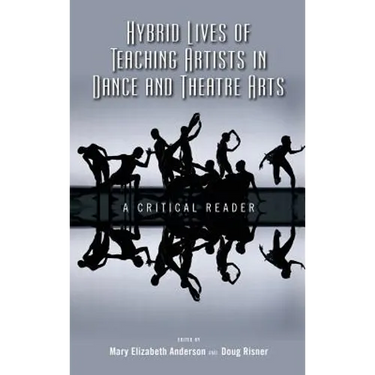 Hybrid Lives of Teaching Artists in Dance and Theatre Arts: A Critical Reader