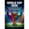 World Cup 2026: The Ultimate Guide to the 48-Team Tournament