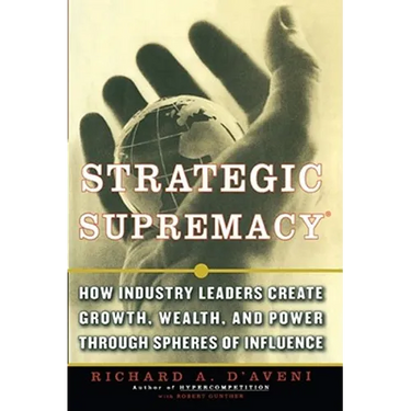 Strategic Supremacy: How Industry Leaders Create Growth, Wealth, and Power Through Spheres of Influence