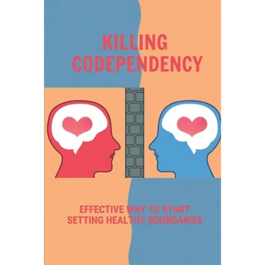 Killing Codependency: Effective Way To Start Setting Healthy Boundaries: Struggling With Codependency