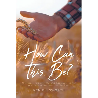 How Can This Be?: This story is a gift. He who has eyes let him see, He who has ears let him hear.