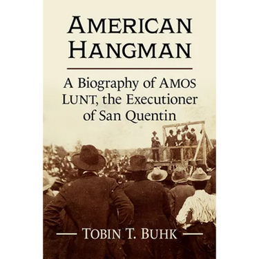 American Hangman: A Biography of Amos Lunt, the Executioner of San Quentin
