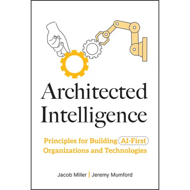 Architected Intelligence: Principles for Building AI-First Organizations and Technologies