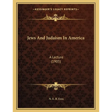 Jews And Judaism In America: A Lecture (1905)