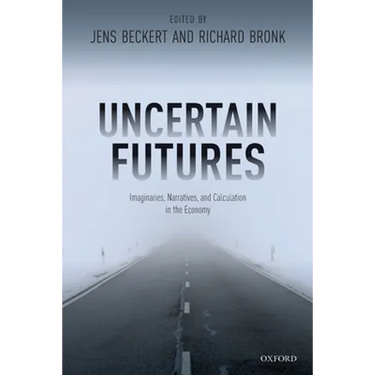 Uncertain Futures: Imaginaries, Narratives, and Calculation in the Economy