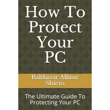 How To Protect Your PC: The Ultimate Guide To Protecting Your PC