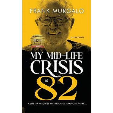 My Mid-life Crisis at 82: A Life of Mischief, Mayhem, and Making it Work...